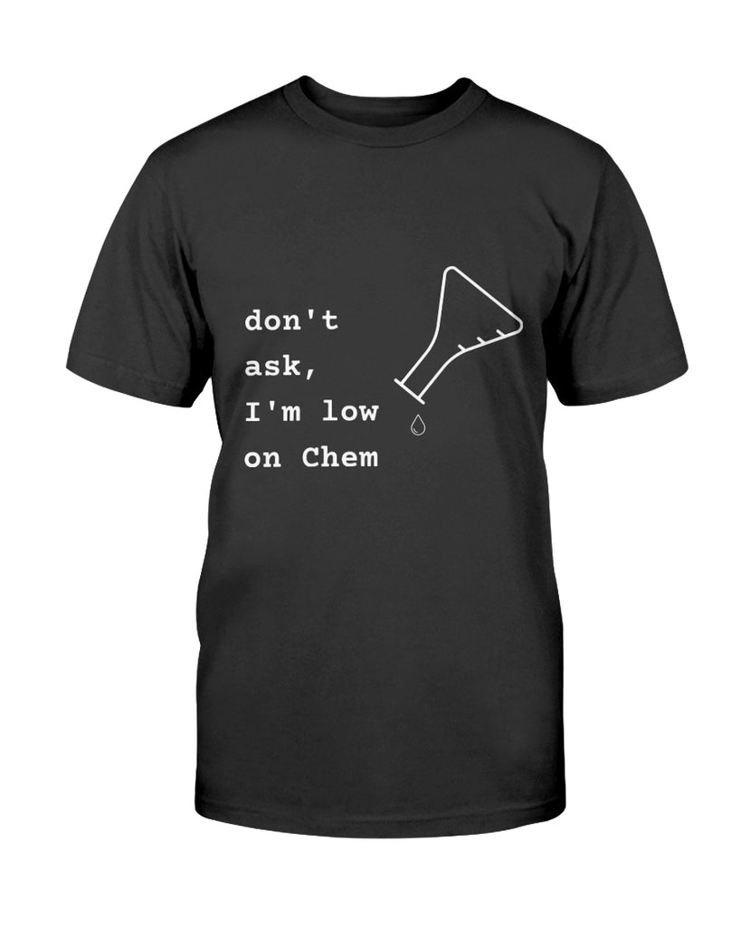 dont-ask-im-low-on-chem-t-shirt